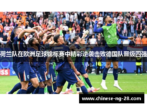 荷兰队在欧洲足球锦标赛中精彩逆袭击败德国队晋级四强