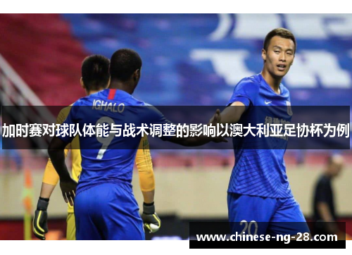 加时赛对球队体能与战术调整的影响以澳大利亚足协杯为例