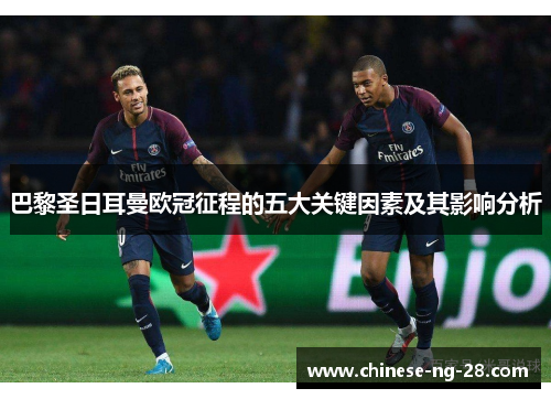 巴黎圣日耳曼欧冠征程的五大关键因素及其影响分析