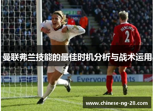 曼联弗兰技能的最佳时机分析与战术运用