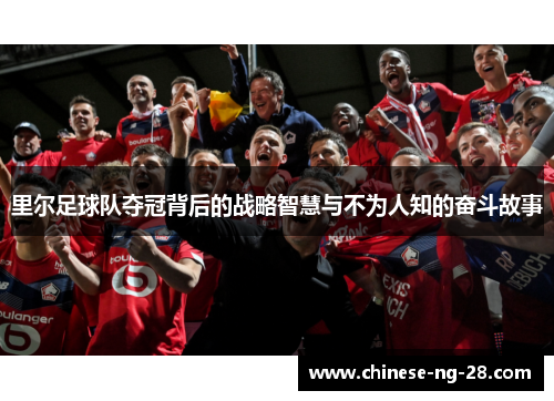 里尔足球队夺冠背后的战略智慧与不为人知的奋斗故事
