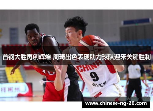 首钢大胜再创辉煌 周琦出色表现助力球队迎来关键胜利