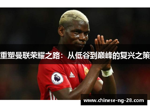 重塑曼联荣耀之路:从低谷到巅峰的复兴之策 重塑曼联荣耀之路:从低谷到巅峰的复兴之策