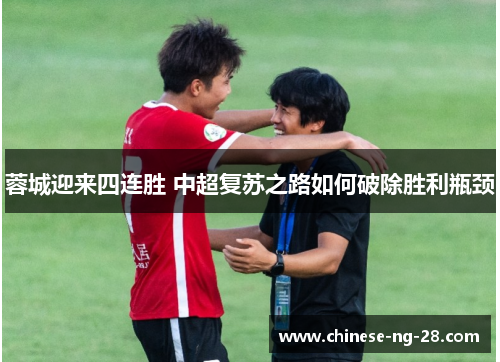 蓉城迎来四连胜 中超复苏之路如何破除胜利瓶颈