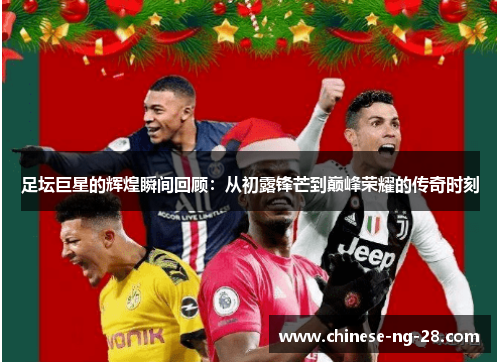 足坛巨星的辉煌瞬间回顾:从初露锋芒到巅峰荣耀的传奇时刻 足坛巨星的辉煌瞬间回顾:从初露锋芒到巅峰荣耀的传奇时刻