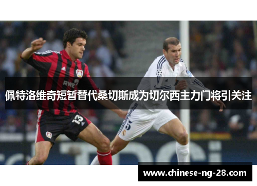 佩特洛维奇短暂替代桑切斯成为切尔西主力门将引关注 佩特洛维奇短暂替代桑切斯成为切尔西主力门将引关注