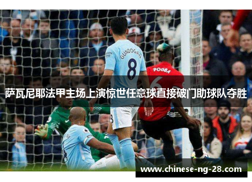 萨瓦尼耶法甲主场上演惊世任意球直接破门助球队夺胜