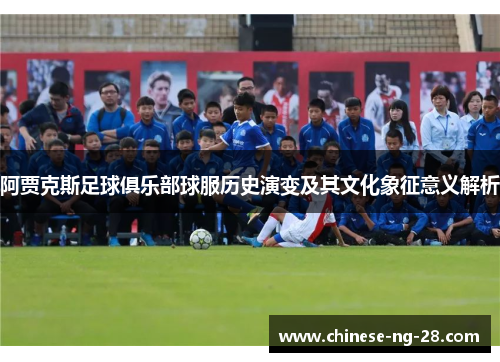 阿贾克斯足球俱乐部球服历史演变及其文化象征意义解析
