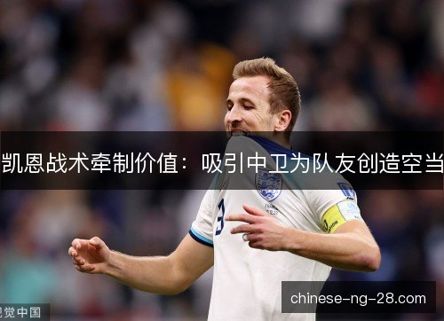 凯恩战术牵制价值：吸引中卫为队友创造空当